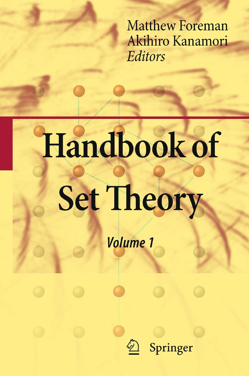 Titlebook: Handbook of Set Theory; Matthew Foreman,Akihiro Kanamori Book 2010 Springer Science+Business Media B.V. 2010 Arithmetic.Combinatorics.Cont Titlebook: Handbook of Set Theory; Matthew Foreman,Akihiro Kanamori Book 2010 Springer Science+Business Media B.V. 2010 Arithmetic.Combinatorics.Cont