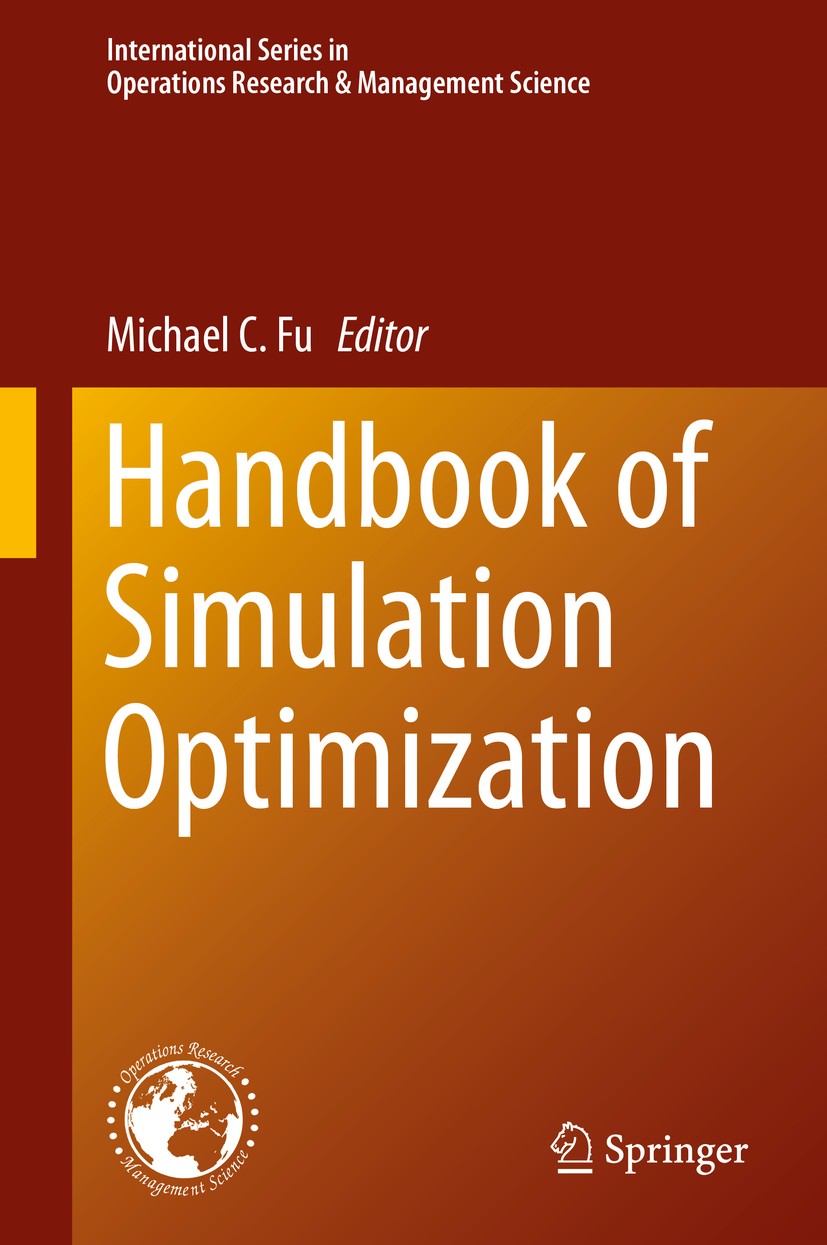 Titlebook: Handbook of Simulation Optimization; Michael C Fu Book 2015 Springer Science+Business Media New York 2015 Markov.Monte Carlo.Operations Ma Titlebook: Handbook of Simulation Optimization; Michael C Fu Book 2015 Springer Science+Business Media New York 2015 Markov.Monte Carlo.Operations Ma