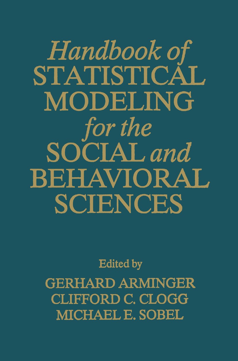 Titlebook: Handbook of Statistical Modeling for the Social and Behavioral Sciences; Gerhard Arminger,Clifford C. Clogg,Michael E. Sobe Book 1995 Spri Titlebook: Handbook of Statistical Modeling for the Social and Behavioral Sciences; Gerhard Arminger,Clifford C. Clogg,Michael E. Sobe Book 1995 Spri