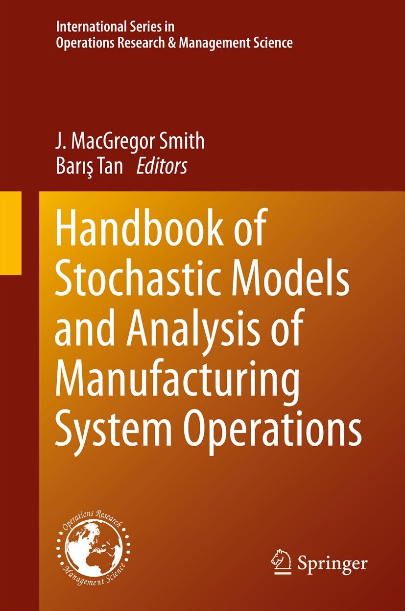 Titlebook: Handbook of Stochastic Models and Analysis of Manufacturing System Operations; J. MacGregor Smith,Barış Tan Book 2013 Springer Science+Bus Titlebook: Handbook of Stochastic Models and Analysis of Manufacturing System Operations; J. MacGregor Smith,Barış Tan Book 2013 Springer Science+Bus