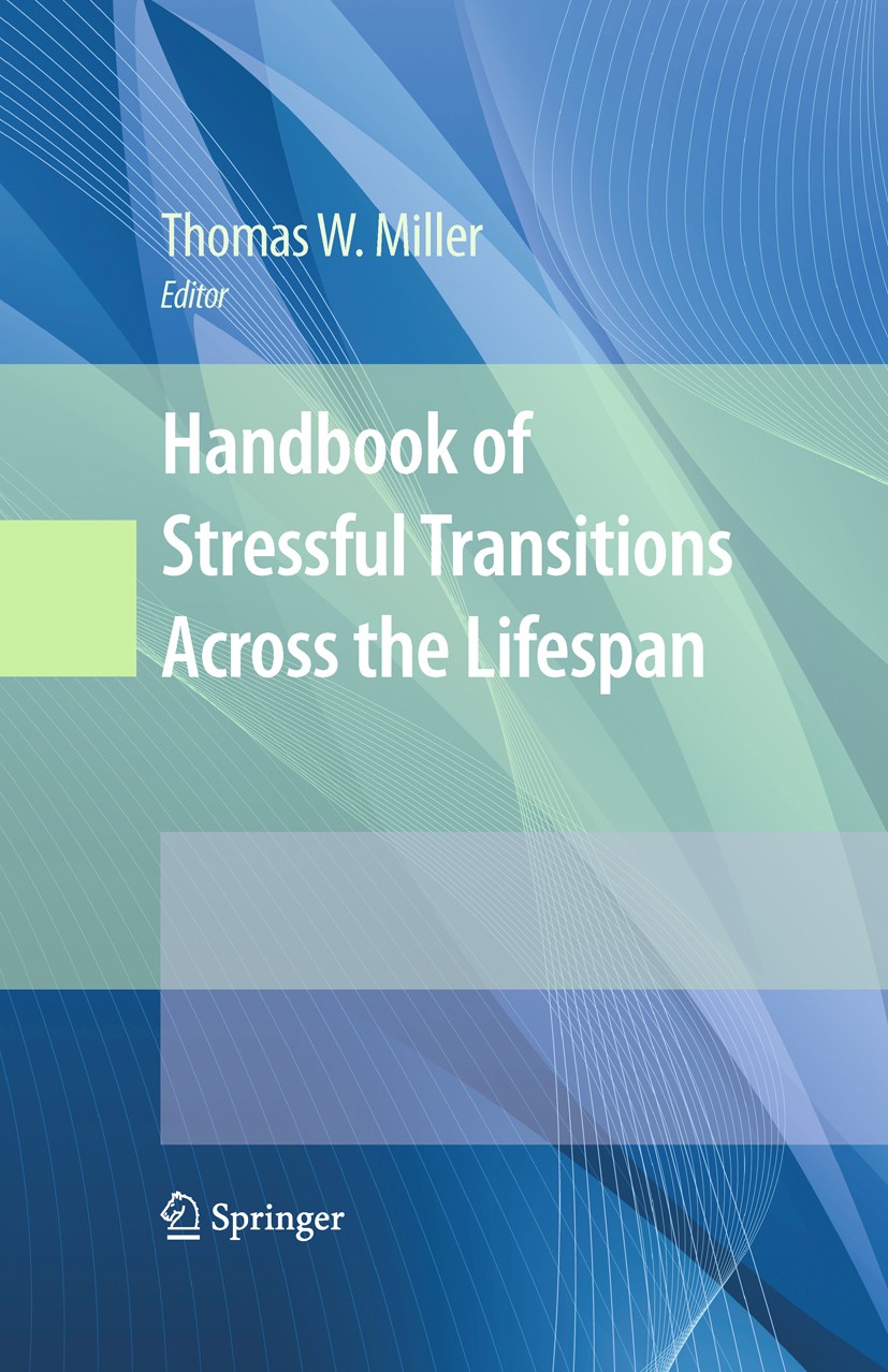 Titlebook: Handbook of Stressful Transitions Across the Lifespan; Thomas W. Miller Book 2010 Springer-Verlag New York 2010 Emotion.Erik Erikson.Parki Titlebook: Handbook of Stressful Transitions Across the Lifespan; Thomas W. Miller Book 2010 Springer-Verlag New York 2010 Emotion.Erik Erikson.Parki