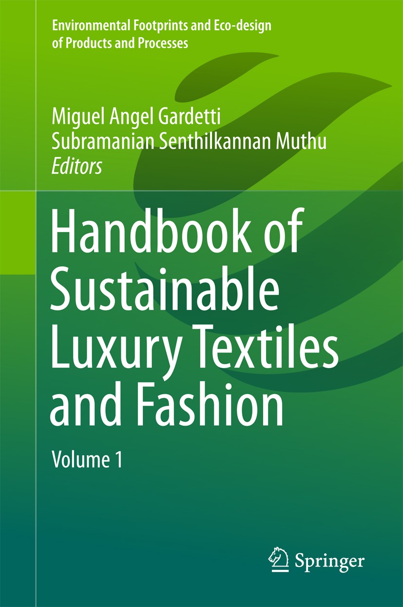 Titlebook: Handbook of Sustainable Luxury Textiles and Fashion; Volume 1 Miguel Angel Gardetti,Subramanian Senthilkannan Mu Book 2015 The Editor(s) (i Titlebook: Handbook of Sustainable Luxury Textiles and Fashion; Volume 1 Miguel Angel Gardetti,Subramanian Senthilkannan Mu Book 2015 The Editor(s) (i