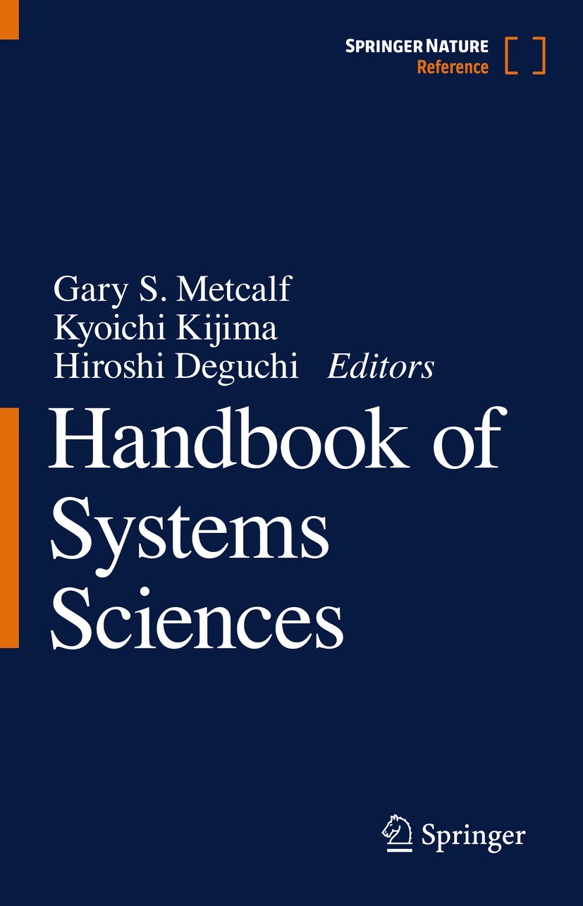 Titlebook: Handbook of Systems Sciences; Gary S. Metcalf,Kyoichi Kijima,Hiroshi Deguchi Reference work 2021 Springer Nature Singapore Pte Ltd. 2021 S Titlebook: Handbook of Systems Sciences; Gary S. Metcalf,Kyoichi Kijima,Hiroshi Deguchi Reference work 2021 Springer Nature Singapore Pte Ltd. 2021 S