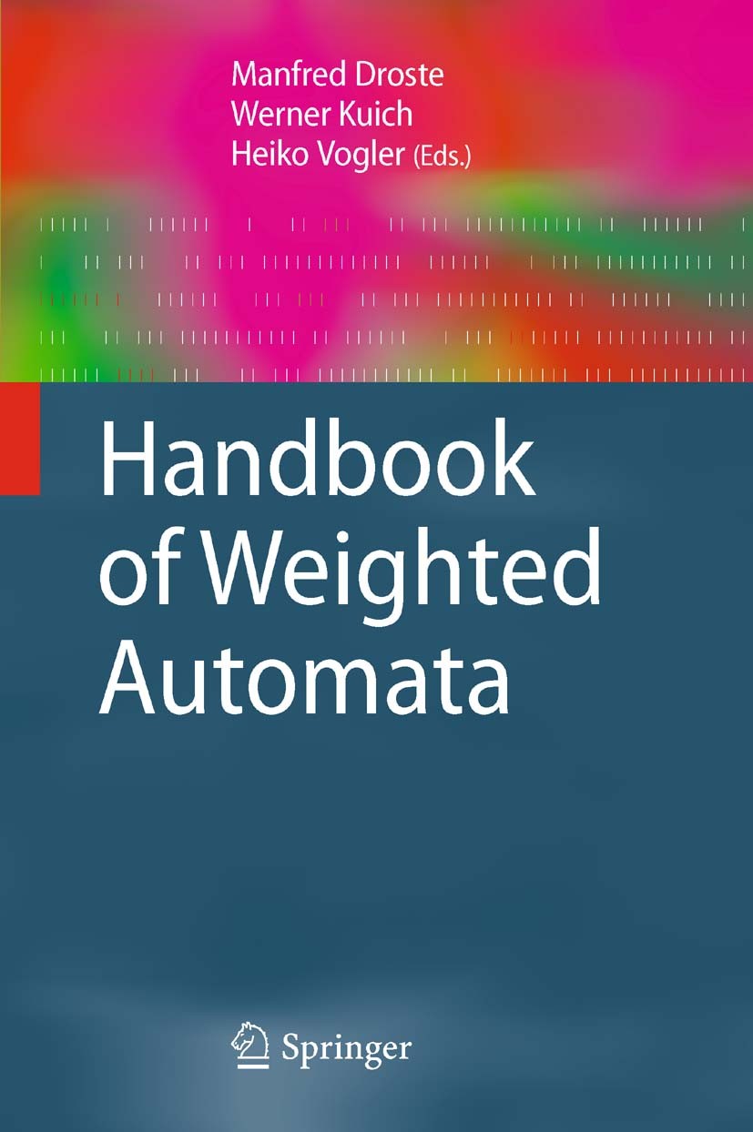 Titlebook: Handbook of Weighted Automata; Manfred Droste,Werner Kuich,Heiko Vogler Book 2009 Springer-Verlag Berlin Heidelberg 2009 Automat.Extension Titlebook: Handbook of Weighted Automata; Manfred Droste,Werner Kuich,Heiko Vogler Book 2009 Springer-Verlag Berlin Heidelberg 2009 Automat.Extension