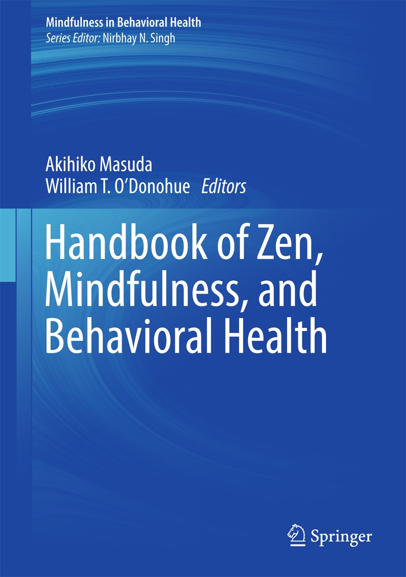 Titlebook: Handbook of Zen, Mindfulness, and Behavioral Health; Akihiko Masuda,William T. O‘Donohue Book 2017 Springer International Publishing AG 20 Titlebook: Handbook of Zen, Mindfulness, and Behavioral Health; Akihiko Masuda,William T. O‘Donohue Book 2017 Springer International Publishing AG 20