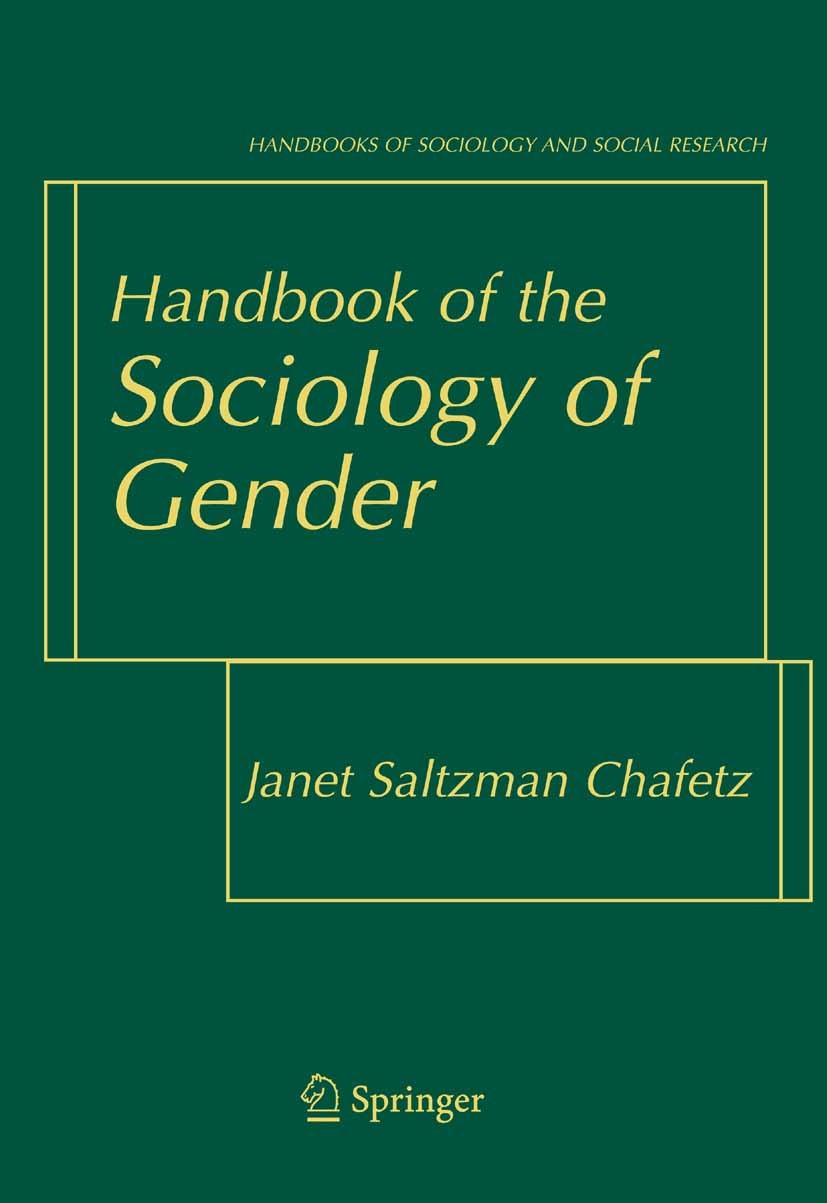 Titlebook: Handbook of the Sociology of Gender; Janet Saltzman Chafetz Textbook 20061st edition Springer-Verlag US 2006 Cultural Studies.Gender.Insti Titlebook: Handbook of the Sociology of Gender; Janet Saltzman Chafetz Textbook 20061st edition Springer-Verlag US 2006 Cultural Studies.Gender.Insti