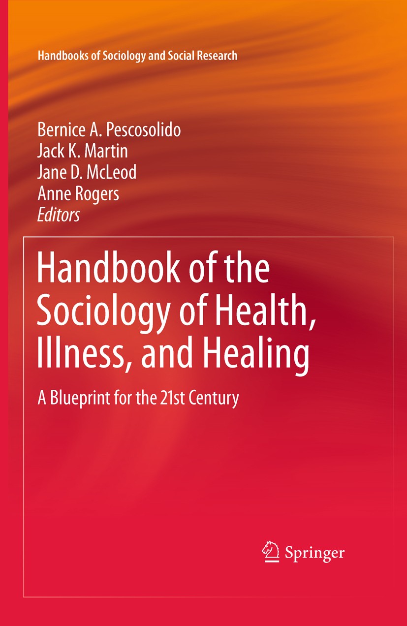 Titlebook: Handbook of the Sociology of Health, Illness, and Healing; A Blueprint for the Bernice A. Pescosolido,Jack K. Martin,Anne Rogers Book 2011 Titlebook: Handbook of the Sociology of Health, Illness, and Healing; A Blueprint for the Bernice A. Pescosolido,Jack K. Martin,Anne Rogers Book 2011