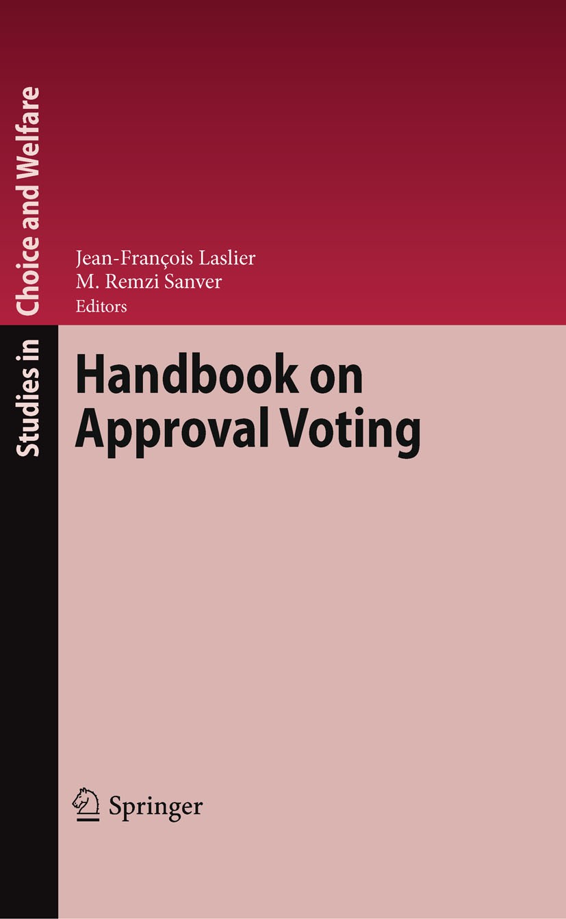 Titlebook: Handbook on Approval Voting; Jean-François Laslier,M. Remzi Sanver Book 2010 Springer-Verlag Berlin Heidelberg 2010 Approval Voting.Democr Titlebook: Handbook on Approval Voting; Jean-François Laslier,M. Remzi Sanver Book 2010 Springer-Verlag Berlin Heidelberg 2010 Approval Voting.Democr