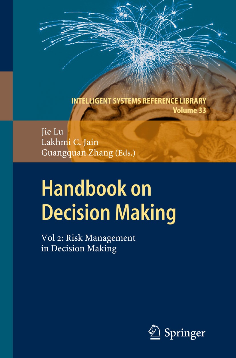 Titlebook: Handbook on Decision Making; Vol 2: Risk Manageme Jie Lu,Lakhmi C. Jain,Guangquan Zhang Book 2012 Springer-Verlag GmbH Berlin Heidelberg 20 Titlebook: Handbook on Decision Making; Vol 2: Risk Manageme Jie Lu,Lakhmi C. Jain,Guangquan Zhang Book 2012 Springer-Verlag GmbH Berlin Heidelberg 20