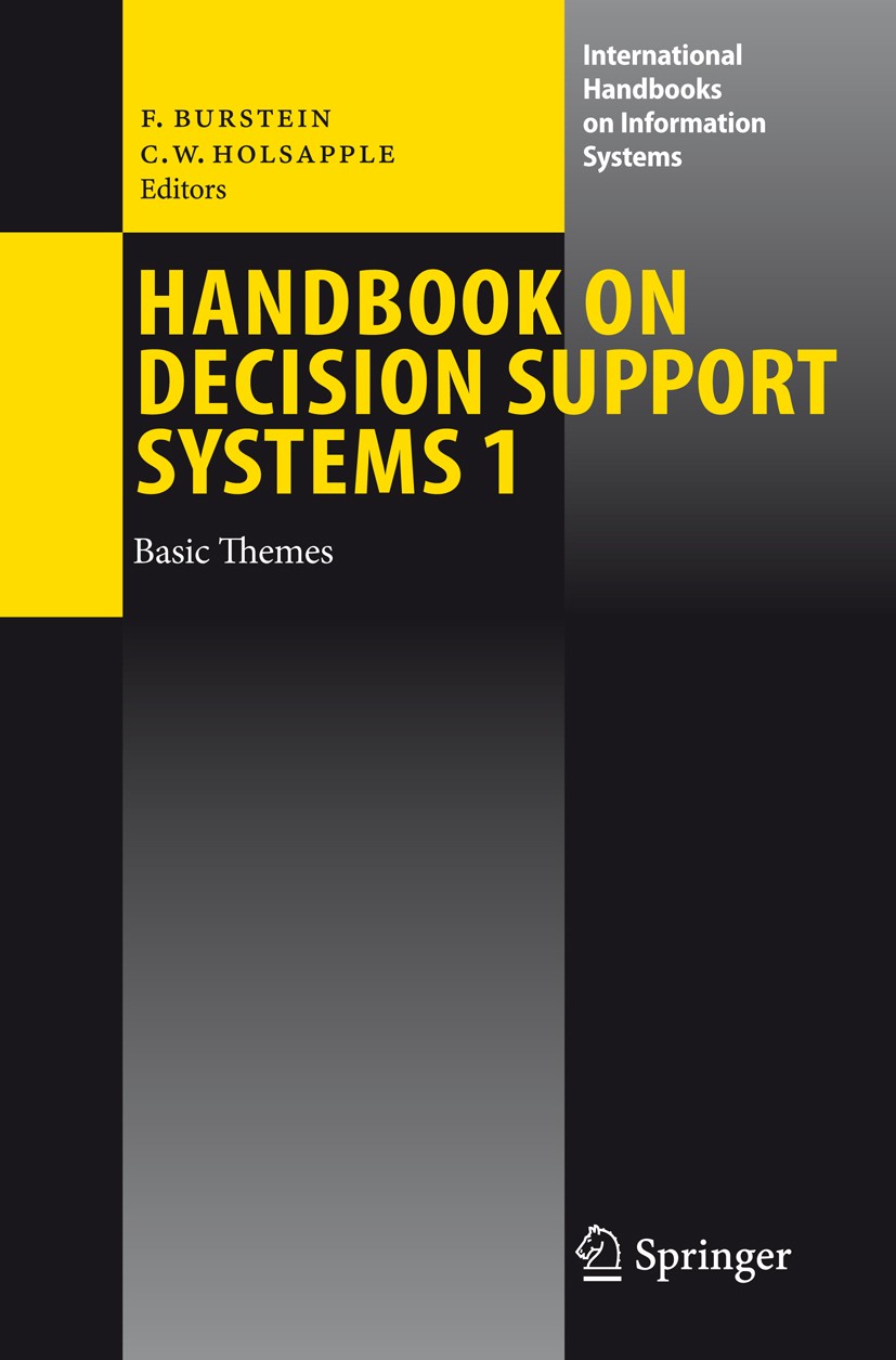 Titlebook: Handbook on Decision Support Systems 1; Basic Themes Frada Burstein,Clyde Holsapple Book 2008 Springer-Verlag Berlin Heidelberg 2008 Motiva Titlebook: Handbook on Decision Support Systems 1; Basic Themes Frada Burstein,Clyde Holsapple Book 2008 Springer-Verlag Berlin Heidelberg 2008 Motiva