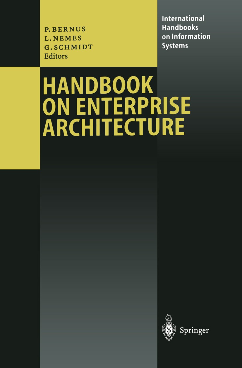 Titlebook: Handbook on Enterprise Architecture; Peter Bernus,Laszlo Nemes,Günter Schmidt Book 2003 Springer-Verlag Berlin Heidelberg 2003 ARIS.Change Titlebook: Handbook on Enterprise Architecture; Peter Bernus,Laszlo Nemes,Günter Schmidt Book 2003 Springer-Verlag Berlin Heidelberg 2003 ARIS.Change