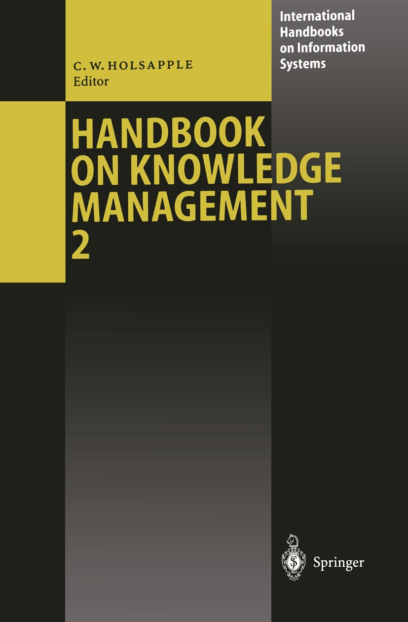 Titlebook: Handbook on Knowledge Management 2; Knowledge Directions Clyde W. Holsapple Book 2003 Springer-Verlag Berlin Heidelberg 2003 Intellectual C Titlebook: Handbook on Knowledge Management 2; Knowledge Directions Clyde W. Holsapple Book 2003 Springer-Verlag Berlin Heidelberg 2003 Intellectual C