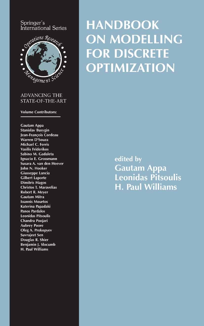 Titlebook: Handbook on Modelling for Discrete Optimization; Gautam Appa,Leonidas Pitsoulis,H. Paul Williams Book 2006 Springer-Verlag US 2006 Hardwar Titlebook: Handbook on Modelling for Discrete Optimization; Gautam Appa,Leonidas Pitsoulis,H. Paul Williams Book 2006 Springer-Verlag US 2006 Hardwar