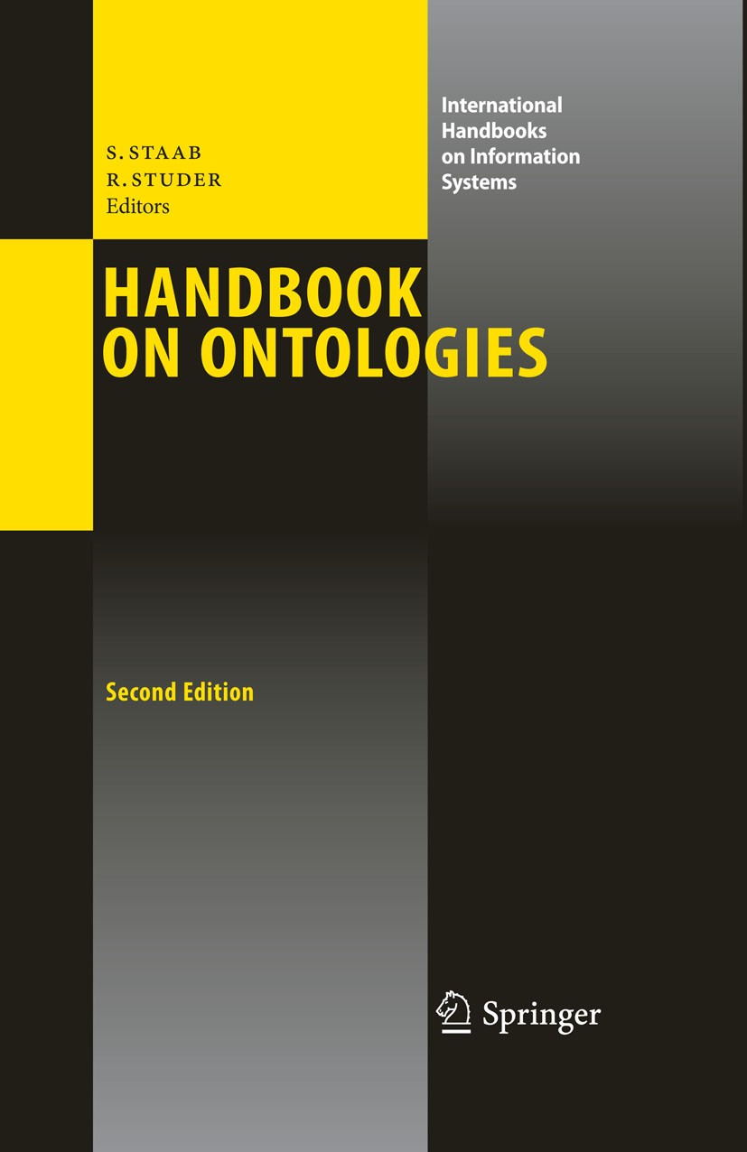 Titlebook: Handbook on Ontologies; Steffen Staab,Rudi Studer Book 2009Latest edition Springer-Verlag Berlin Heidelberg 2009 Analysis.Mapping.Revision Titlebook: Handbook on Ontologies; Steffen Staab,Rudi Studer Book 2009Latest edition Springer-Verlag Berlin Heidelberg 2009 Analysis.Mapping.Revision