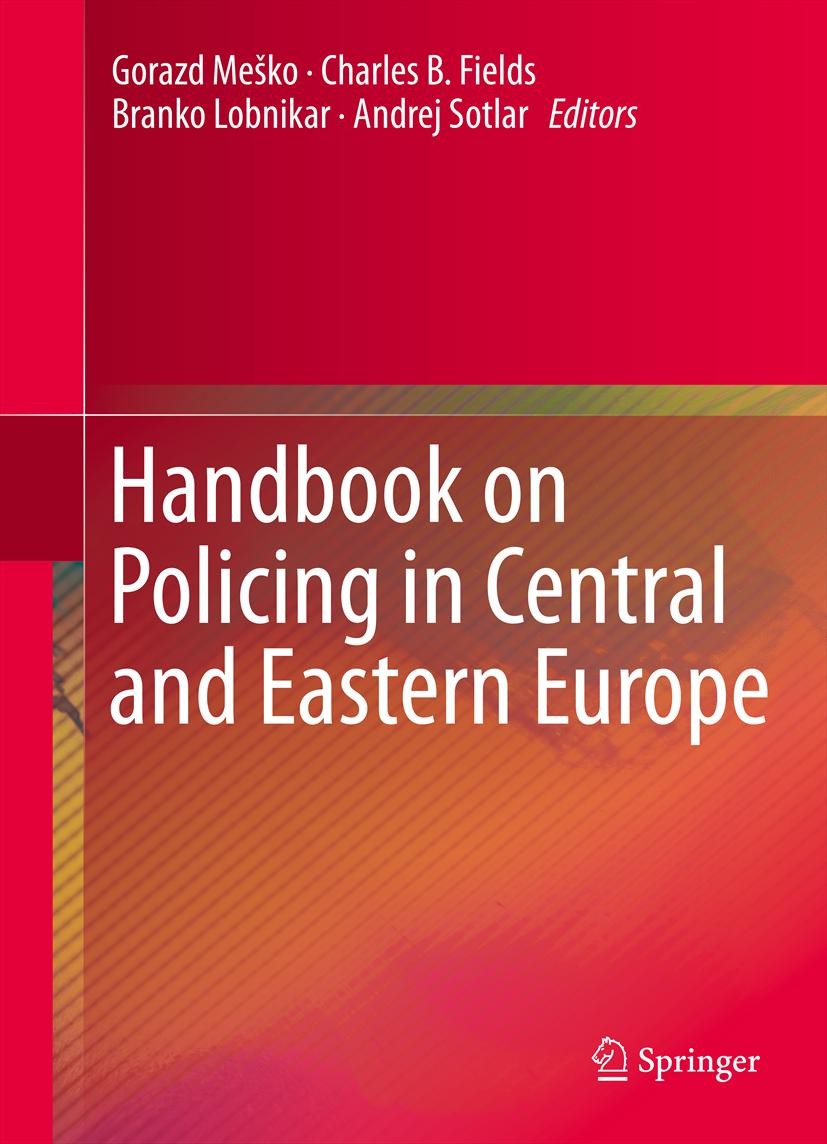 Titlebook: Handbook on Policing in Central and Eastern Europe; Gorazd Meško,Charles B. Fields,Andrej Sotlar Book 2013 Springer Science +Business Medi Titlebook: Handbook on Policing in Central and Eastern Europe; Gorazd Meško,Charles B. Fields,Andrej Sotlar Book 2013 Springer Science +Business Medi