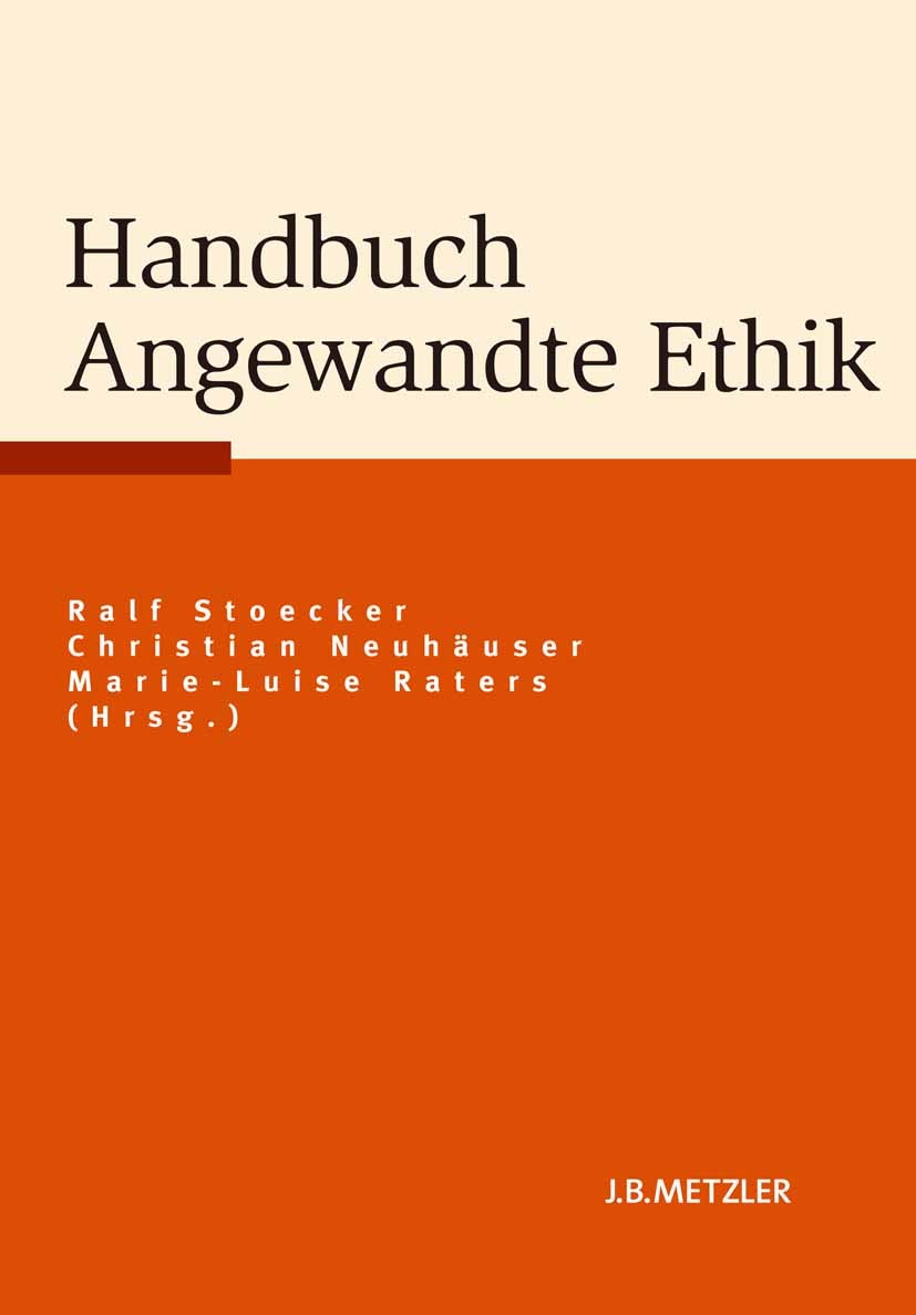 Titlebook: Handbuch Angewandte Ethik; Ralf Stoecker (Professor für Angewandte Ethik),Chr Book 20111st edition Springer-Verlag Berlin Heidelberg 2011 Titlebook: Handbuch Angewandte Ethik; Ralf Stoecker (Professor für Angewandte Ethik),Chr Book 20111st edition Springer-Verlag Berlin Heidelberg 2011