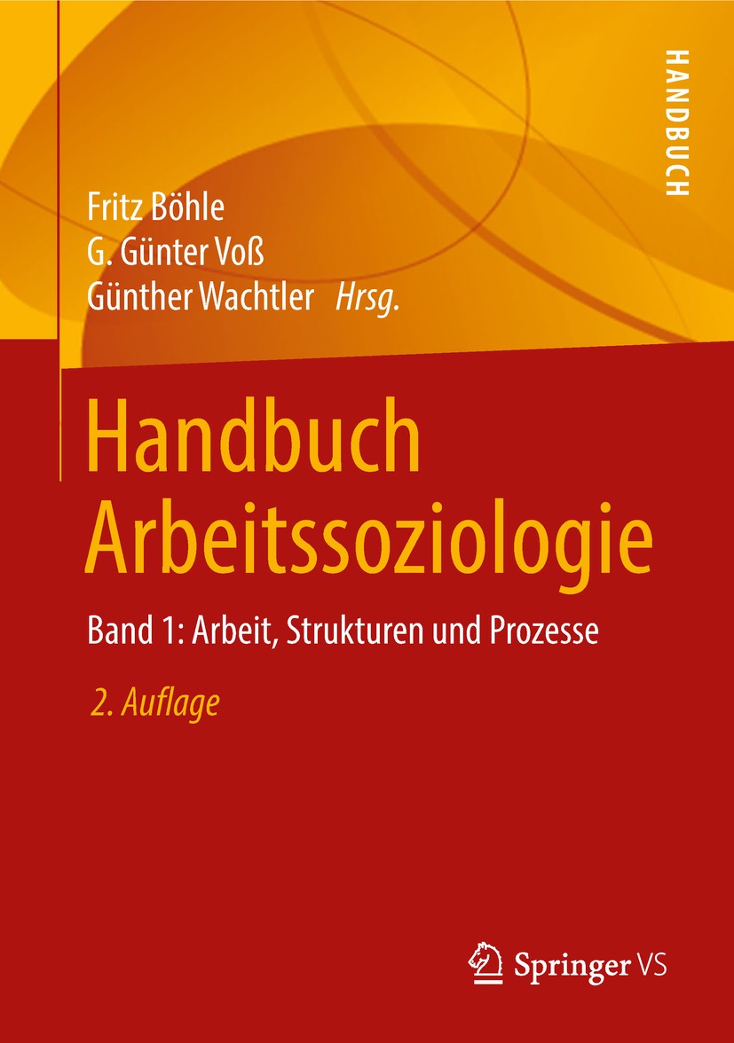 Titlebook: Handbuch Arbeitssoziologie; Band 1: Arbeit, Stru Fritz Böhle,G. Günter Voß,Günther Wachtler Book 2018Latest edition Springer Fachmedien Wie Titlebook: Handbuch Arbeitssoziologie; Band 1: Arbeit, Stru Fritz Böhle,G. Günter Voß,Günther Wachtler Book 2018Latest edition Springer Fachmedien Wie