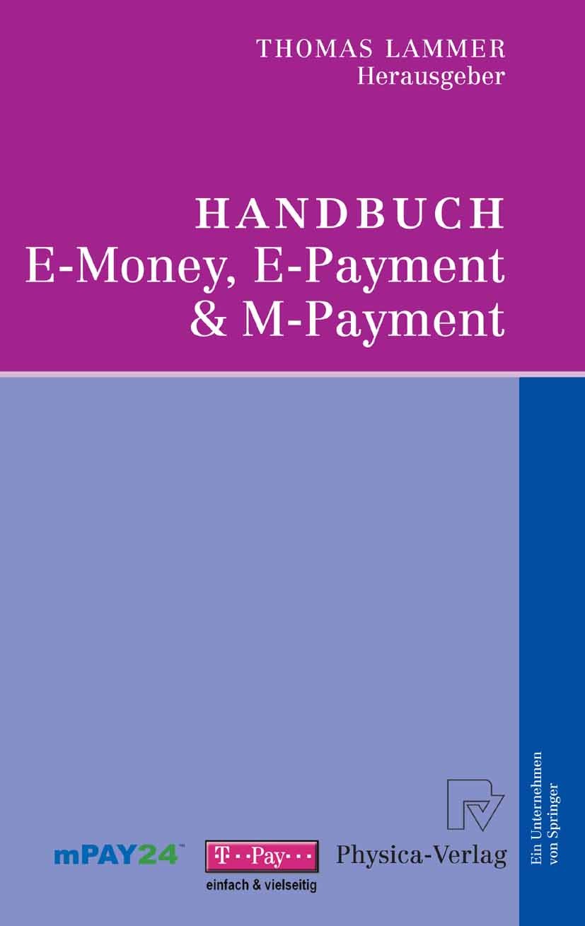 Titlebook: Handbuch E-Money, E-Payment & M-Payment; Thomas Lammer Book 2006 Physica-Verlag Heidelberg 2006 Bewertung.E-Government.E-Payment.Finanzdie Titlebook: Handbuch E-Money, E-Payment & M-Payment; Thomas Lammer Book 2006 Physica-Verlag Heidelberg 2006 Bewertung.E-Government.E-Payment.Finanzdie
