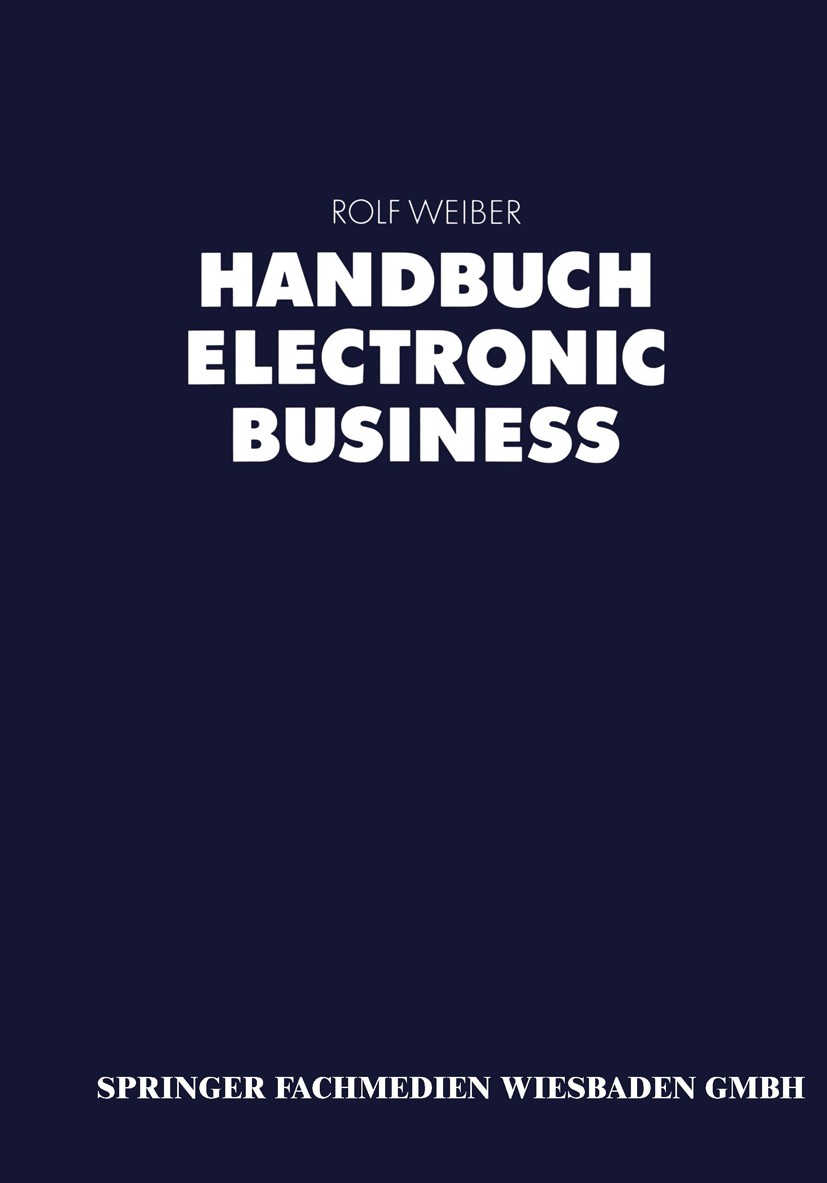 Titlebook: Handbuch Electronic Business; Informationstechnolo Rolf Weiber Book 20001st edition Gabler Verlag | Springer Fachmedien Wiesbaden GmbH, Wie Titlebook: Handbuch Electronic Business; Informationstechnolo Rolf Weiber Book 20001st edition Gabler Verlag | Springer Fachmedien Wiesbaden GmbH, Wie