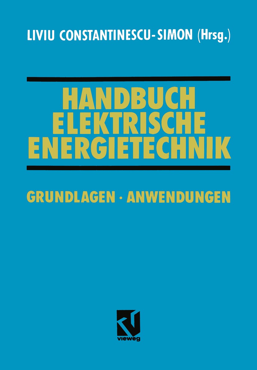 Titlebook: Handbuch Elektrische Energietechnik; Grundlagen · Anwendu Liviu Constantinescu-Simon (Lehrt) Book 1996 Springer Fachmedien Wiesbaden 1996 A Titlebook: Handbuch Elektrische Energietechnik; Grundlagen · Anwendu Liviu Constantinescu-Simon (Lehrt) Book 1996 Springer Fachmedien Wiesbaden 1996 A