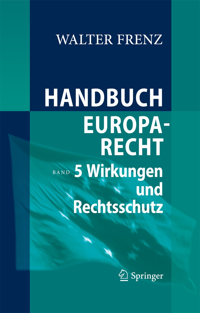 Titlebook: Handbuch Europarecht; Band 5: Wirkungen un Walter Frenz Book 2010 Springer-Verlag Berlin Heidelberg 2010 Anwendungsvorrang.Anwendungsvorran Titlebook: Handbuch Europarecht; Band 5: Wirkungen un Walter Frenz Book 2010 Springer-Verlag Berlin Heidelberg 2010 Anwendungsvorrang.Anwendungsvorran