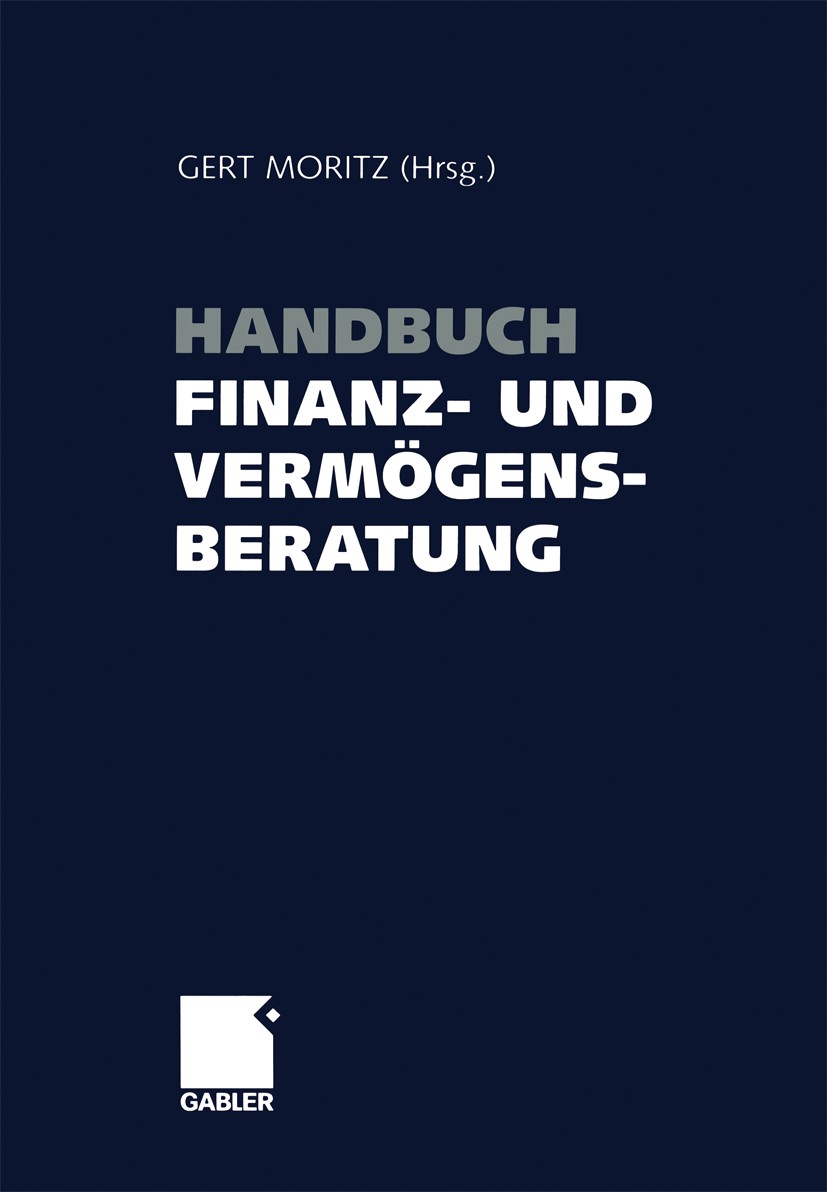 Titlebook: Handbuch Finanz- und Vermögensberatung; Gert Moritz Book 2004 Springer Fachmedien Wiesbaden 2004 Altersvorsorge.Anlageberatung.Anlagestrat Titlebook: Handbuch Finanz- und Vermögensberatung; Gert Moritz Book 2004 Springer Fachmedien Wiesbaden 2004 Altersvorsorge.Anlageberatung.Anlagestrat
