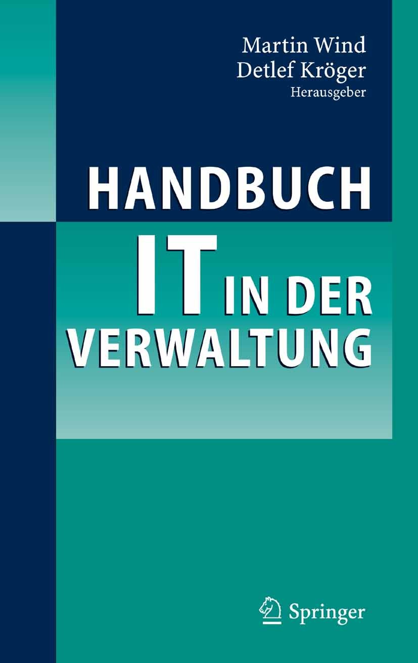 Titlebook: Handbuch IT in der Verwaltung; Martin Wind,Detlef Kröger Book 2006 Springer-Verlag Berlin Heidelberg 2006 Behörden.E-Government.IT.Organis Titlebook: Handbuch IT in der Verwaltung; Martin Wind,Detlef Kröger Book 2006 Springer-Verlag Berlin Heidelberg 2006 Behörden.E-Government.IT.Organis