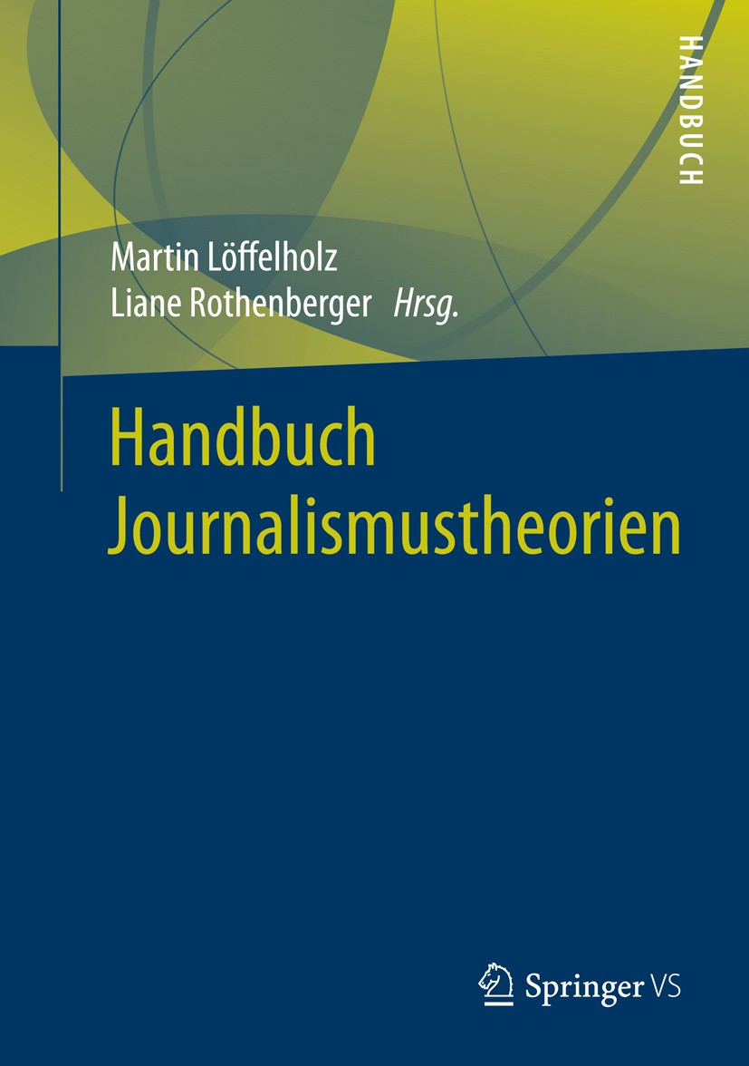 Titlebook: Handbuch Journalismustheorien; Martin Löffelholz,Liane Rothenberger Book 20161st edition Springer Fachmedien Wiesbaden 2016 Journalismus.K Titlebook: Handbuch Journalismustheorien; Martin Löffelholz,Liane Rothenberger Book 20161st edition Springer Fachmedien Wiesbaden 2016 Journalismus.K