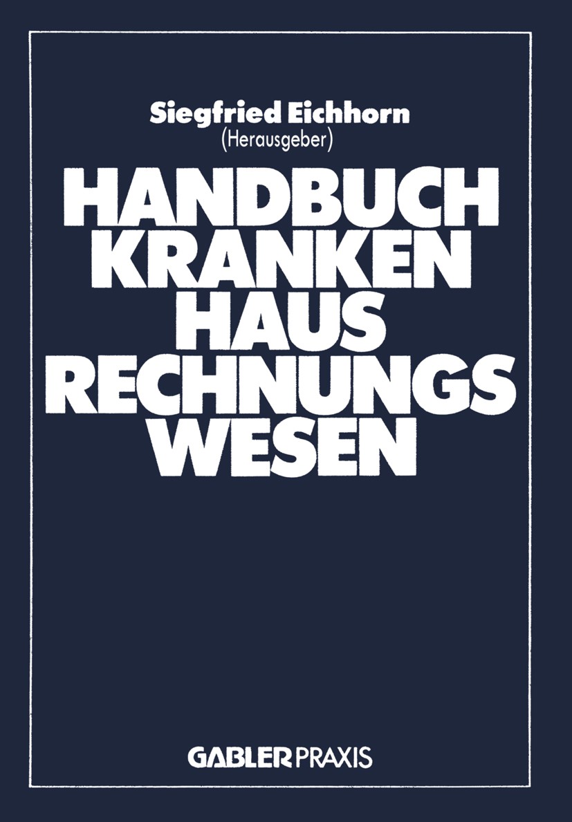 Titlebook: Handbuch Krankenhaus-Rechnungswesen; Grundlagen - Verfahr Siegfried Eichhorn (Vorstandsmitglied des Deutsche Book 1982 Springer Fachmedien Titlebook: Handbuch Krankenhaus-Rechnungswesen; Grundlagen - Verfahr Siegfried Eichhorn (Vorstandsmitglied des Deutsche Book 1982 Springer Fachmedien