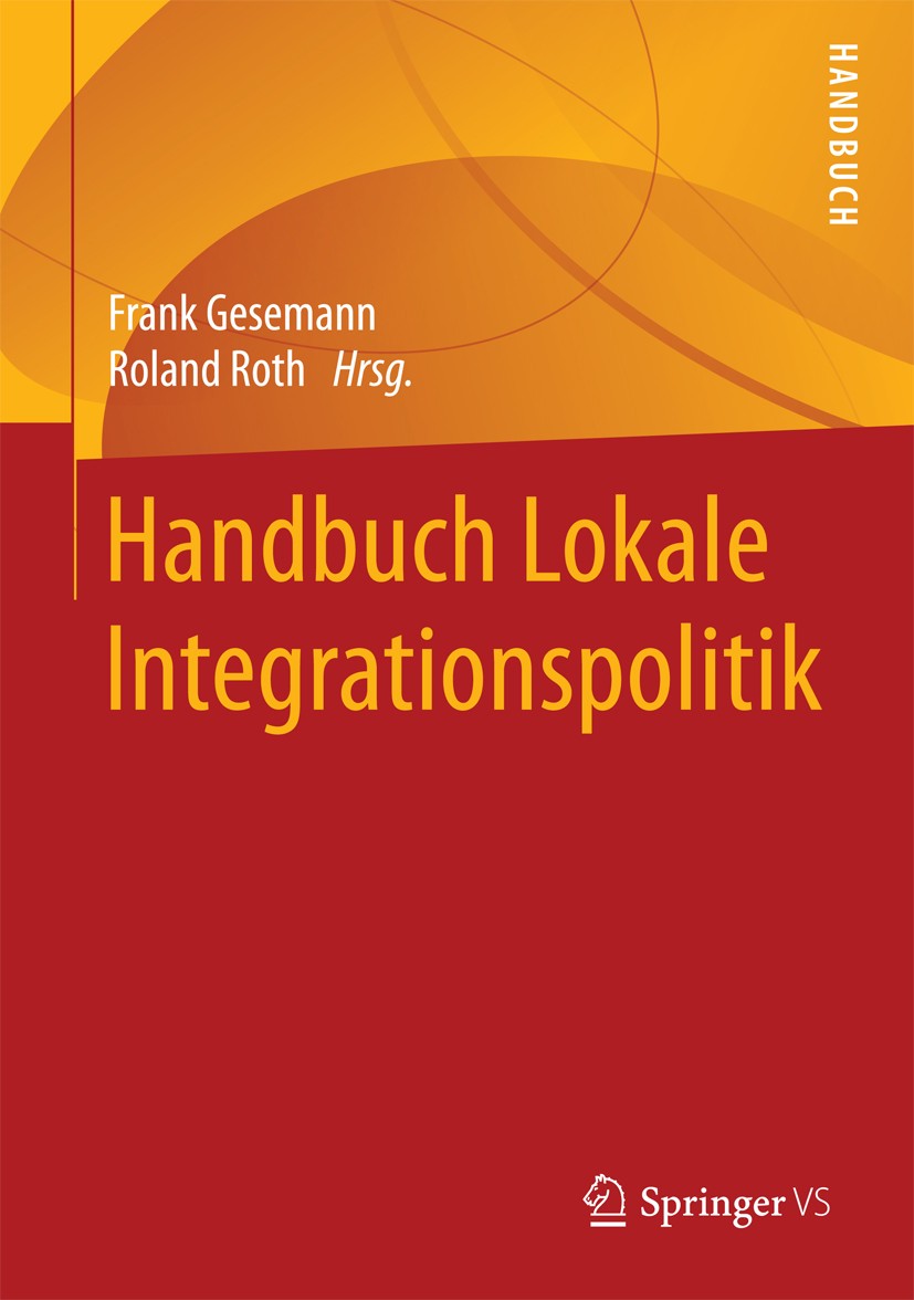 Titlebook: Handbuch Lokale Integrationspolitik; Frank Gesemann,Roland Roth Book 2018 Springer Fachmedien Wiesbaden 2018 Bildungspolitik.Einwanderungs Titlebook: Handbuch Lokale Integrationspolitik; Frank Gesemann,Roland Roth Book 2018 Springer Fachmedien Wiesbaden 2018 Bildungspolitik.Einwanderungs