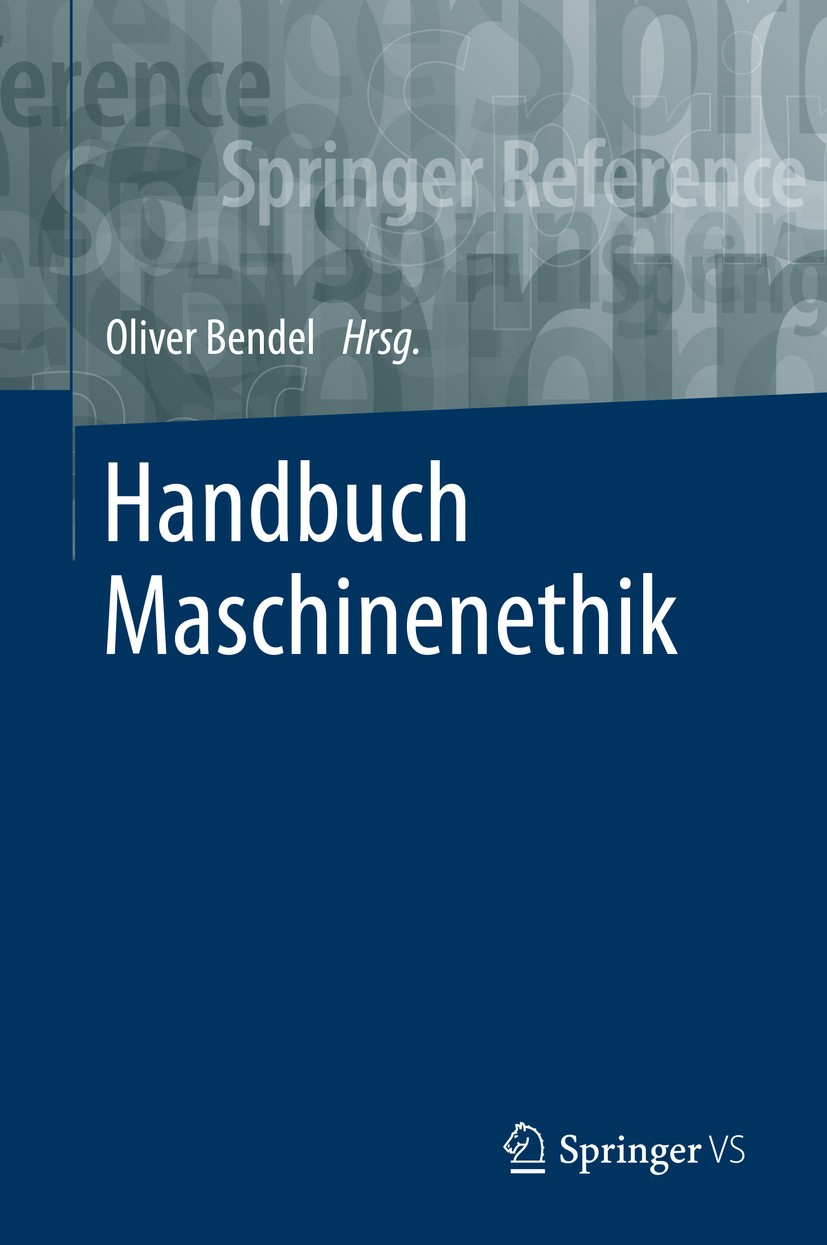 Titlebook: Handbuch Maschinenethik; Oliver Bendel Book 2019 Springer Fachmedien Wiesbaden GmbH, ein Teil von Springer Nature 2019 Roboter.Ethik.Techn Titlebook: Handbuch Maschinenethik; Oliver Bendel Book 2019 Springer Fachmedien Wiesbaden GmbH, ein Teil von Springer Nature 2019 Roboter.Ethik.Techn