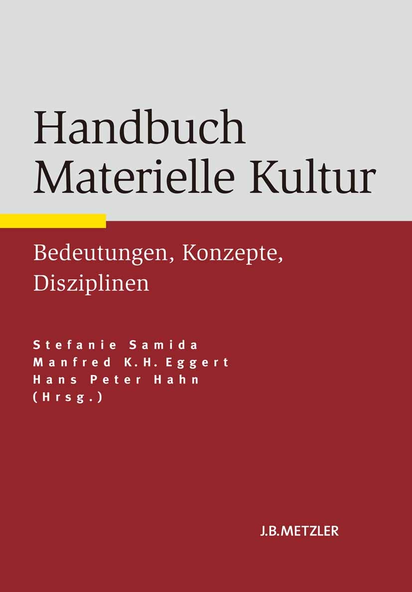 Titlebook: Handbuch Materielle Kultur; Bedeutungen – Konzep Stefanie Samida (Mitarbeiterin),Manfred K. H. Egge Book 2014 Springer-Verlag Berlin Heidel Titlebook: Handbuch Materielle Kultur; Bedeutungen – Konzep Stefanie Samida (Mitarbeiterin),Manfred K. H. Egge Book 2014 Springer-Verlag Berlin Heidel