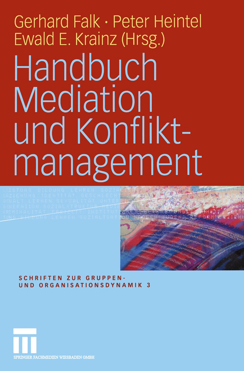 Titlebook: Handbuch Mediation und Konfliktmanagement; Gerhard Falk (Dr., Wirtschaftsmediator, Universitä Book 2005 Springer Fachmedien Wiesbaden 2005 Titlebook: Handbuch Mediation und Konfliktmanagement; Gerhard Falk (Dr., Wirtschaftsmediator, Universitä Book 2005 Springer Fachmedien Wiesbaden 2005