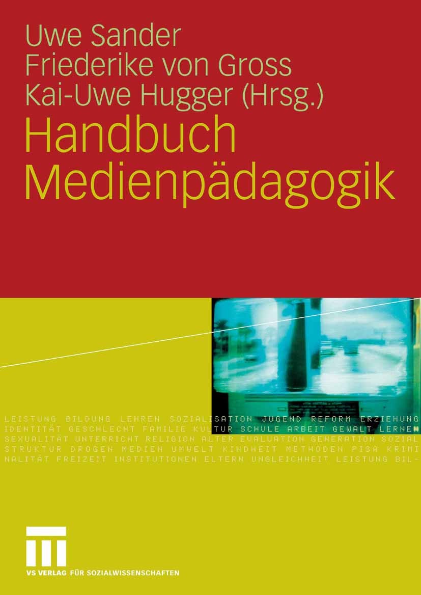 Titlebook: Handbuch Medienpädagogik; Uwe Sander,Friederike Gross,Kai-Uwe Hugger Book 20081st edition VS Verlag f�r Sozialwissenschaften | Springer Fa Titlebook: Handbuch Medienpädagogik; Uwe Sander,Friederike Gross,Kai-Uwe Hugger Book 20081st edition VS Verlag f�r Sozialwissenschaften | Springer Fa