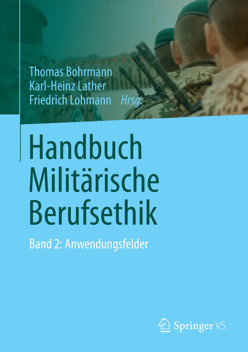 Titlebook: Handbuch Militärische Berufsethik; Band 2: Anwendungsfe Thomas Bohrmann,Karl-Heinz Lather,Friedrich Lohman Book 2014 Springer Fachmedien Wi Titlebook: Handbuch Militärische Berufsethik; Band 2: Anwendungsfe Thomas Bohrmann,Karl-Heinz Lather,Friedrich Lohman Book 2014 Springer Fachmedien Wi