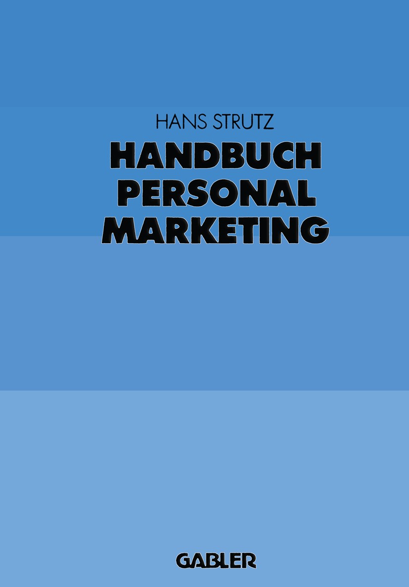 Titlebook: Handbuch Personalmarketing; Hans Strutz Book 1989 Springer Fachmedien 1989 Marketing.Personalmarketing.Weiterbildung.Wirtschaft Titlebook: Handbuch Personalmarketing; Hans Strutz Book 1989 Springer Fachmedien 1989 Marketing.Personalmarketing.Weiterbildung.Wirtschaft