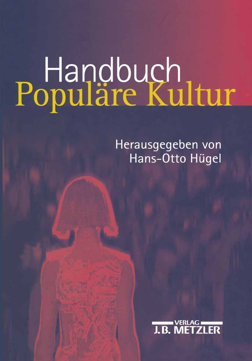 Titlebook: Handbuch Populäre Kultur; Begriffe, Theorien u Hans-Otto Hügel Book 2003 Springer-Verlag Berlin Heidelberg 2003 Handbuch Populäre Kultur.Ku Titlebook: Handbuch Populäre Kultur; Begriffe, Theorien u Hans-Otto Hügel Book 2003 Springer-Verlag Berlin Heidelberg 2003 Handbuch Populäre Kultur.Ku