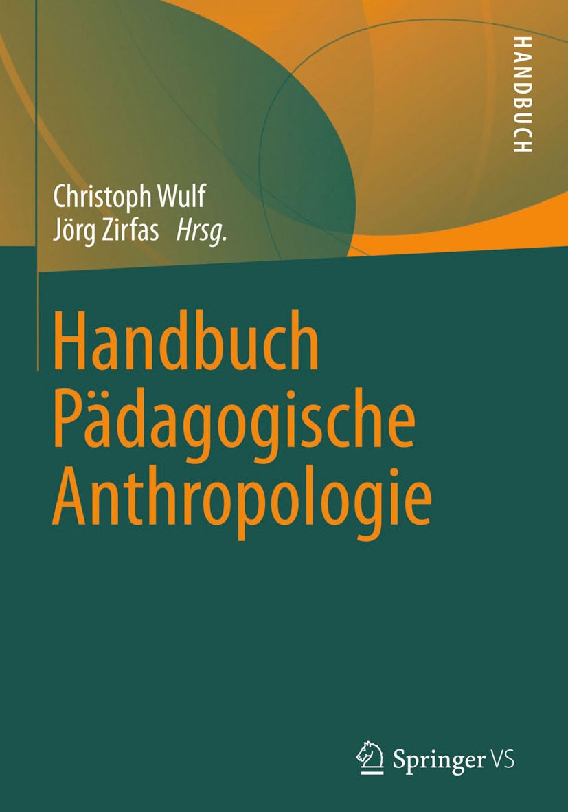 Titlebook: Handbuch Pädagogische Anthropologie; Christoph Wulf,Jörg Zirfas Book 2014 Springer Fachmedien Wiesbaden 2014 Bildungswissenschaft.Erziehun Titlebook: Handbuch Pädagogische Anthropologie; Christoph Wulf,Jörg Zirfas Book 2014 Springer Fachmedien Wiesbaden 2014 Bildungswissenschaft.Erziehun