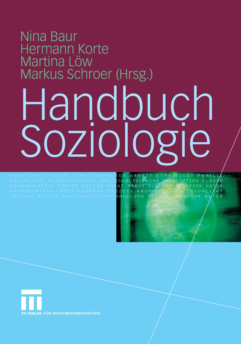 Titlebook: Handbuch Soziologie; Nina Baur,Hermann Korte,Markus Schroer Book 2008 VS Verlag f�r Sozialwissenschaften | Springer Fachmedien Wiesbaden G Titlebook: Handbuch Soziologie; Nina Baur,Hermann Korte,Markus Schroer Book 2008 VS Verlag f�r Sozialwissenschaften | Springer Fachmedien Wiesbaden G
