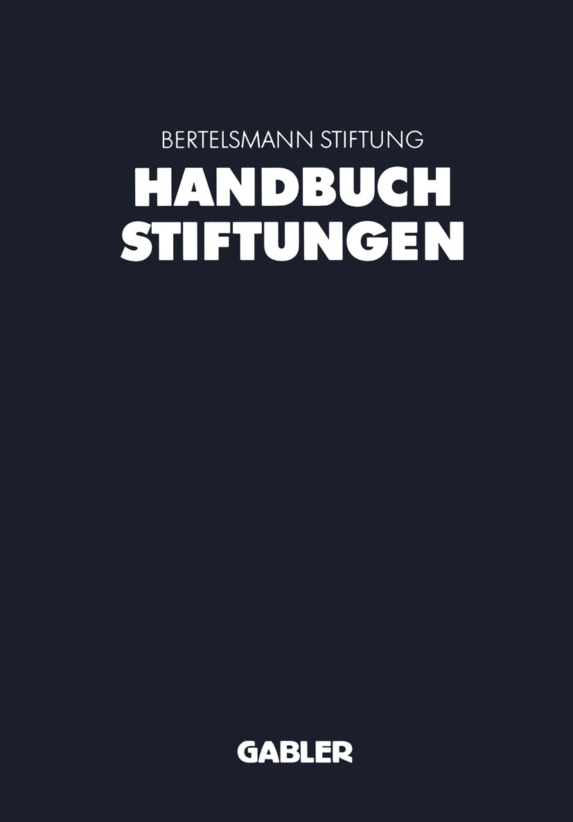 Titlebook: Handbuch Stiftungen; Ziele - Projekte - M Bertelsmann Stiftung Book 19981st edition Springer Fachmedien Wiesbaden 1998 Bewertung.Bilanzieru Titlebook: Handbuch Stiftungen; Ziele - Projekte - M Bertelsmann Stiftung Book 19981st edition Springer Fachmedien Wiesbaden 1998 Bewertung.Bilanzieru