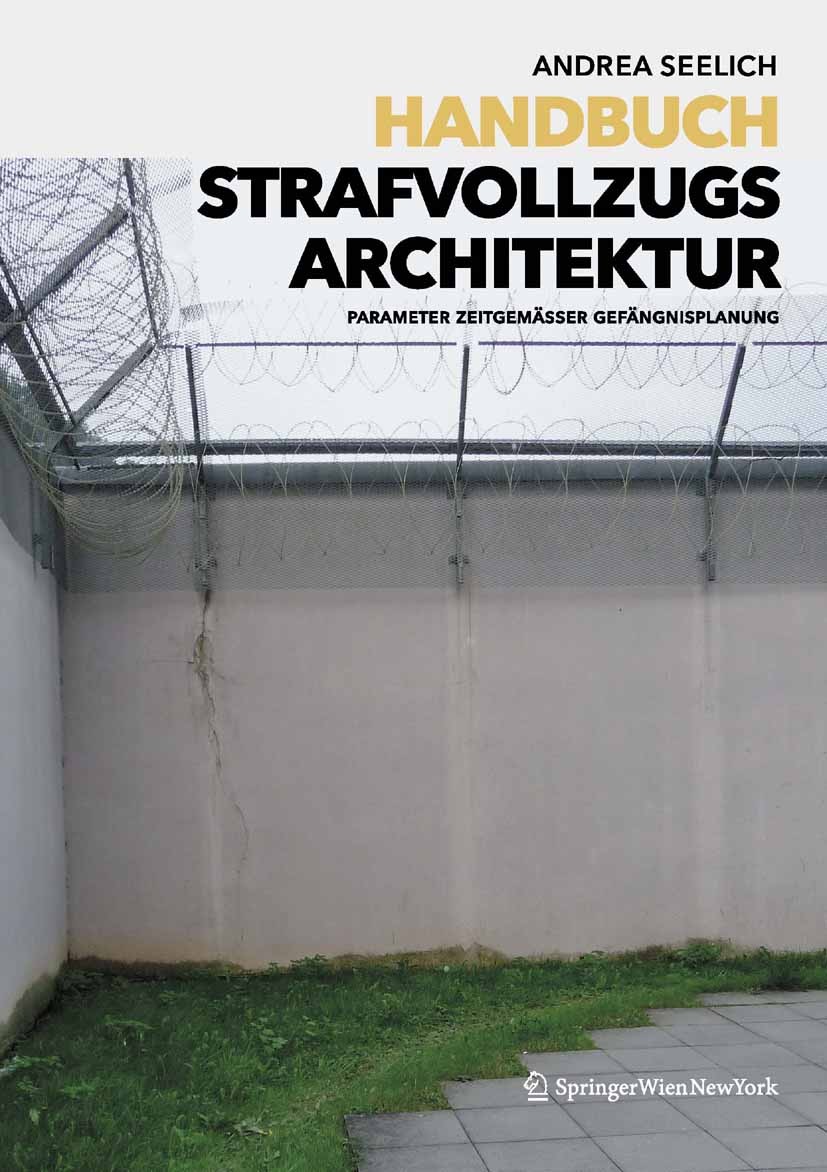 Titlebook: Handbuch Strafvollzugsarchitektur; Parameter zeitgemäße Andrea Seelich Book 2009Latest edition Springer-Verlag Vienna 2009 Architektur.Entw Titlebook: Handbuch Strafvollzugsarchitektur; Parameter zeitgemäße Andrea Seelich Book 2009Latest edition Springer-Verlag Vienna 2009 Architektur.Entw