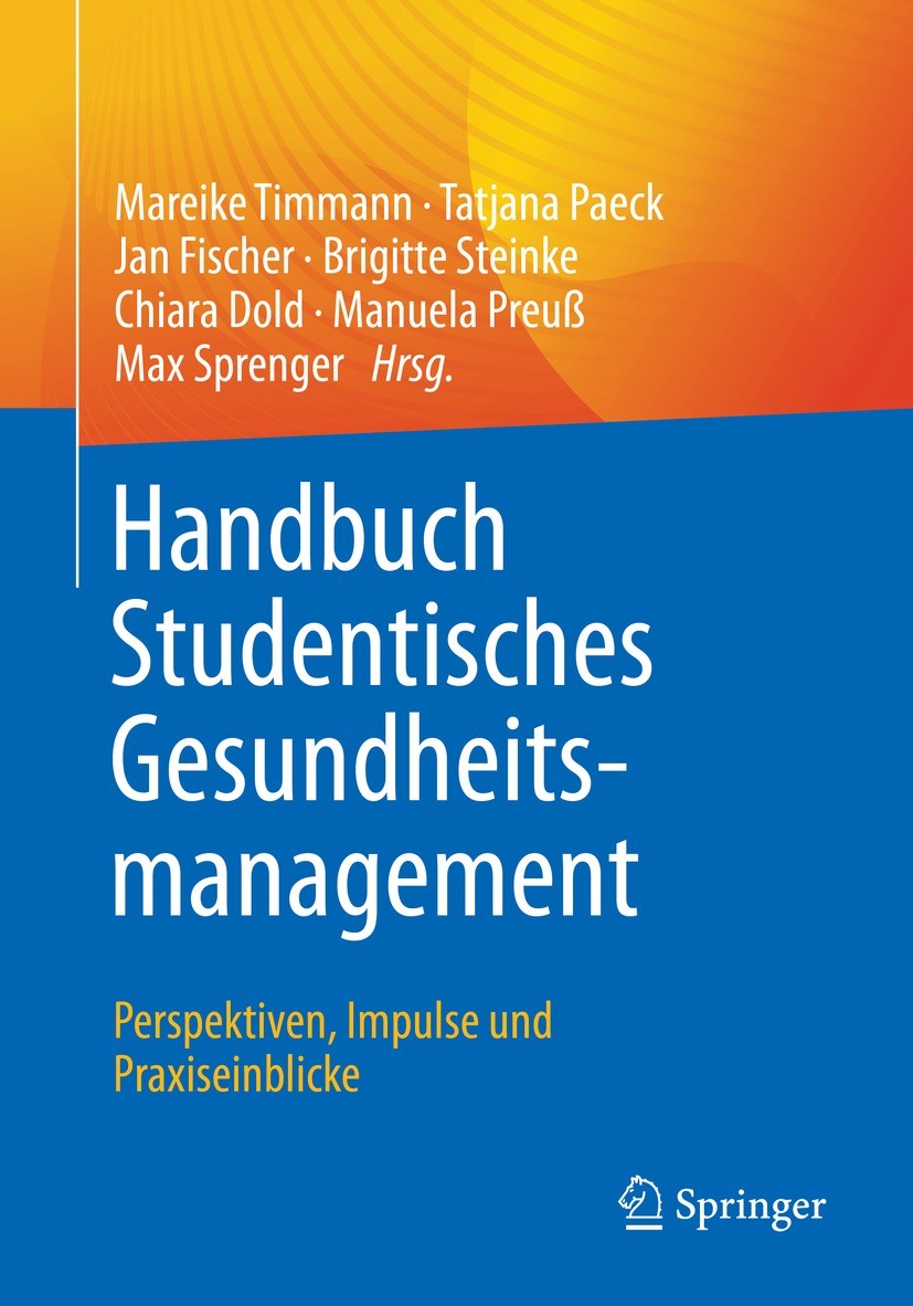 Titlebook: Handbuch Studentisches Gesundheitsmanagement - Perspektiven, Impulse und Praxiseinblicke; Mareike Timmann,Tatjana Paeck,Max Sprenger Book Titlebook: Handbuch Studentisches Gesundheitsmanagement - Perspektiven, Impulse und Praxiseinblicke; Mareike Timmann,Tatjana Paeck,Max Sprenger Book
