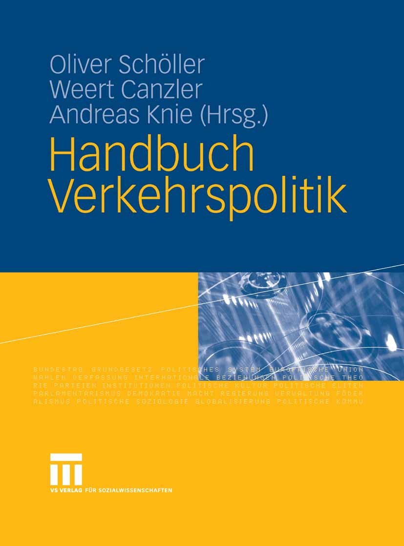 Titlebook: Handbuch Verkehrspolitik; Oliver Schöller,Weert Canzler,Andreas Knie Textbook 20071st edition VS Verlag für Sozialwissenschaften | Springe Titlebook: Handbuch Verkehrspolitik; Oliver Schöller,Weert Canzler,Andreas Knie Textbook 20071st edition VS Verlag für Sozialwissenschaften | Springe