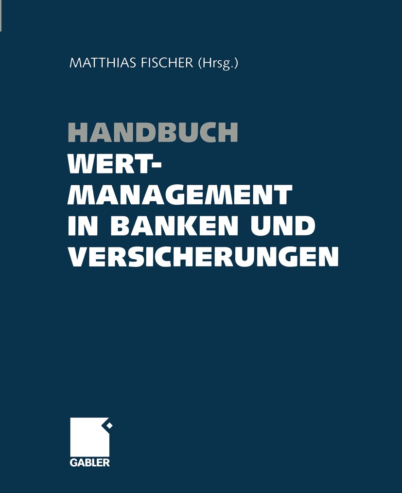 Titlebook: Handbuch Wertmanagement in Banken und Versicherungen; Matthias Fischer Book 2004 Betriebswirtschaftlicher Verlag Dr. Th. Gabler/GWV Fachve Titlebook: Handbuch Wertmanagement in Banken und Versicherungen; Matthias Fischer Book 2004 Betriebswirtschaftlicher Verlag Dr. Th. Gabler/GWV Fachve