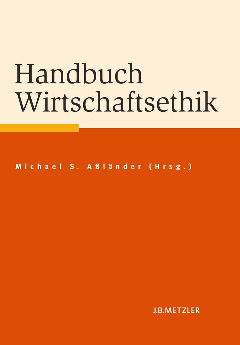 Titlebook: Handbuch Wirtschaftsethik; Michael S. Aßländer (Professor) Book 20111st edition Springer-Verlag Berlin Heidelberg 2011 Wirtschafts- und Un Titlebook: Handbuch Wirtschaftsethik; Michael S. Aßländer (Professor) Book 20111st edition Springer-Verlag Berlin Heidelberg 2011 Wirtschafts- und Un