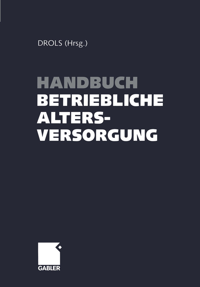 Titlebook: Handbuch betriebliche Altersversorgung; Wolfgang Drols (Unternehmensberater) Book 2004 Springer Fachmedien Wiesbaden 2004 Altern.Altersver Titlebook: Handbuch betriebliche Altersversorgung; Wolfgang Drols (Unternehmensberater) Book 2004 Springer Fachmedien Wiesbaden 2004 Altern.Altersver