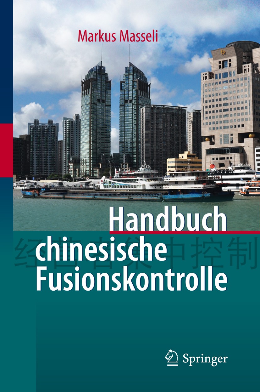 Titlebook: Handbuch chinesische Fusionskontrolle; Markus Masseli Dipl.-Kfm. LL.M.eur Book 2011 Springer-Verlag Berlin Heidelberg 2011 Antimonopolgese Titlebook: Handbuch chinesische Fusionskontrolle; Markus Masseli Dipl.-Kfm. LL.M.eur Book 2011 Springer-Verlag Berlin Heidelberg 2011 Antimonopolgese
