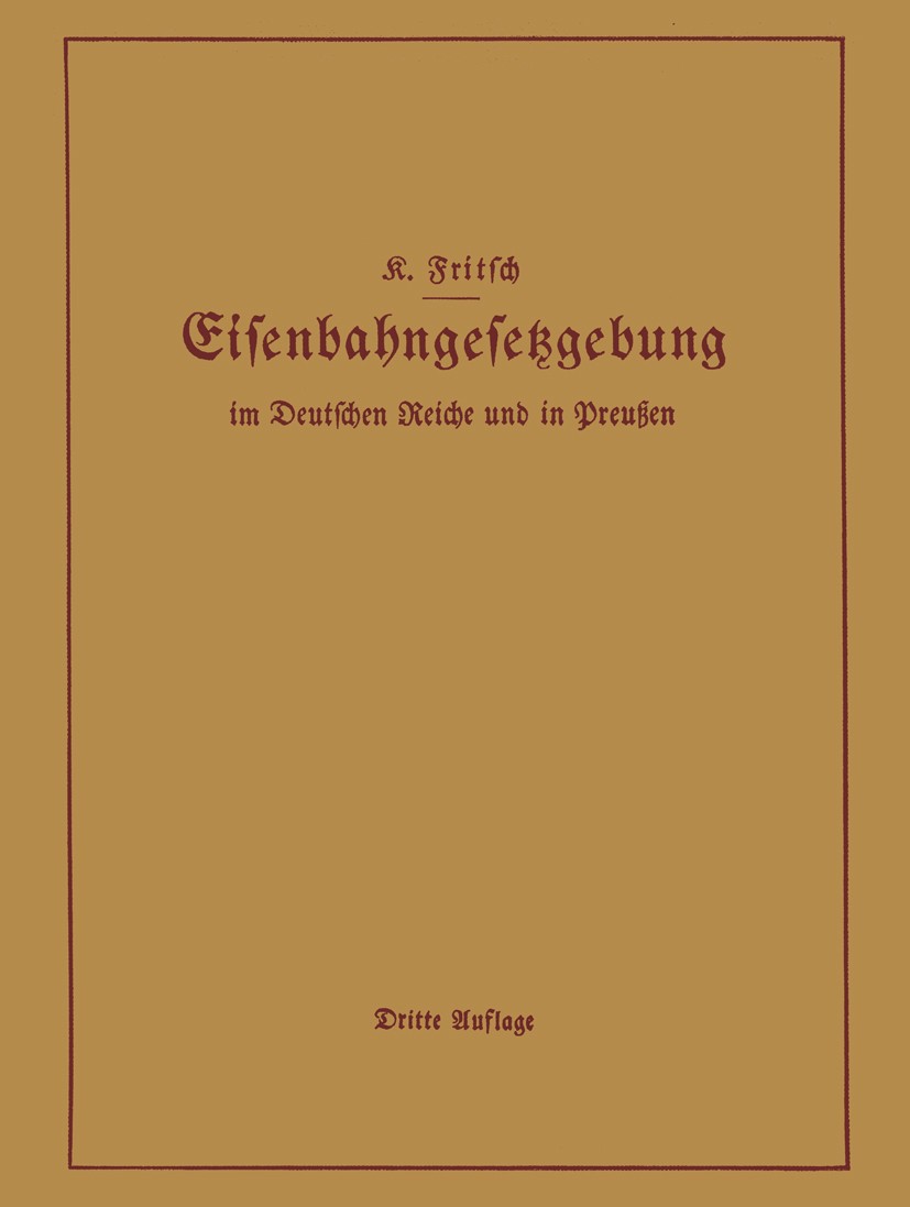 Titlebook: Handbuch der Eisenbahngesetzgebung im Deutschen Reiche und in Preußen; Allgemeine Bestimmun K. Fritsch Book 1930Latest edition Springer-Ver Titlebook: Handbuch der Eisenbahngesetzgebung im Deutschen Reiche und in Preußen; Allgemeine Bestimmun K. Fritsch Book 1930Latest edition Springer-Ver