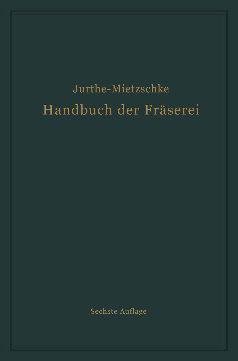 Titlebook: Handbuch der Fräserei; Kurzgefaßtes Lehr- u Emil Jurthe,Otto Mietzschke Book 1923Latest edition Julius Springer in Berlin 1923 Drehen.Entwi Titlebook: Handbuch der Fräserei; Kurzgefaßtes Lehr- u Emil Jurthe,Otto Mietzschke Book 1923Latest edition Julius Springer in Berlin 1923 Drehen.Entwi