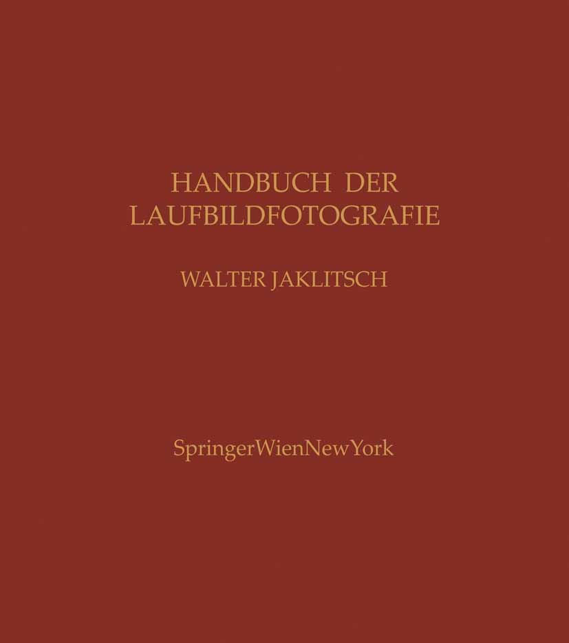Titlebook: Handbuch der Laufbildfotografie; Walter Jaklitsch Book 2004 Springer-Verlag Wien 2004 Filmfotografie.Filmkamera.Filmtechnik.Fotografie.Kam Titlebook: Handbuch der Laufbildfotografie; Walter Jaklitsch Book 2004 Springer-Verlag Wien 2004 Filmfotografie.Filmkamera.Filmtechnik.Fotografie.Kam